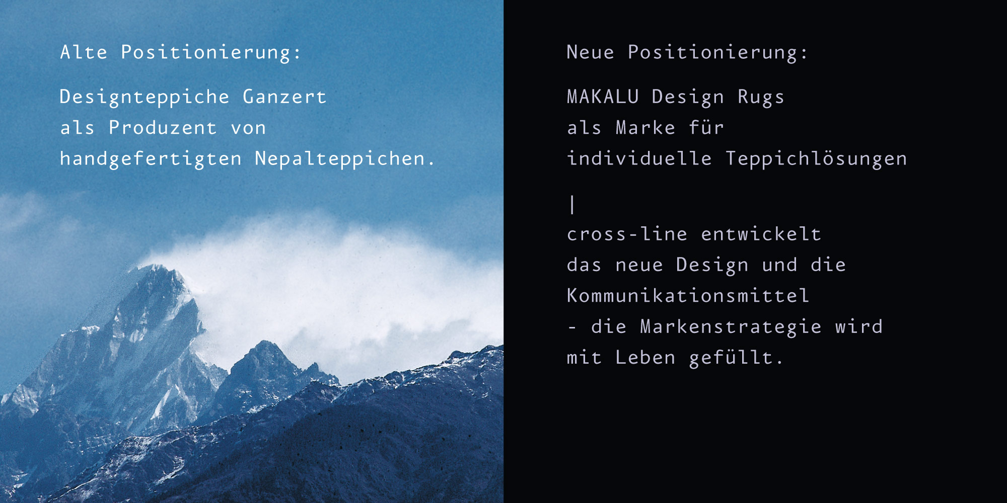 Neue Markenpositionierung Makalu Die neue Positionierung der Marke Makalu Design Rugs steht für individuelle Teppichlösungen, Cross-line entwickelt das neue Design und die Kommunikationsmittel, die die Markenstrategie mit Leben füllt.